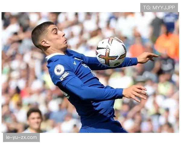 哈弗茨在切尔西表现出色，逐步成长为蓝军核心希望